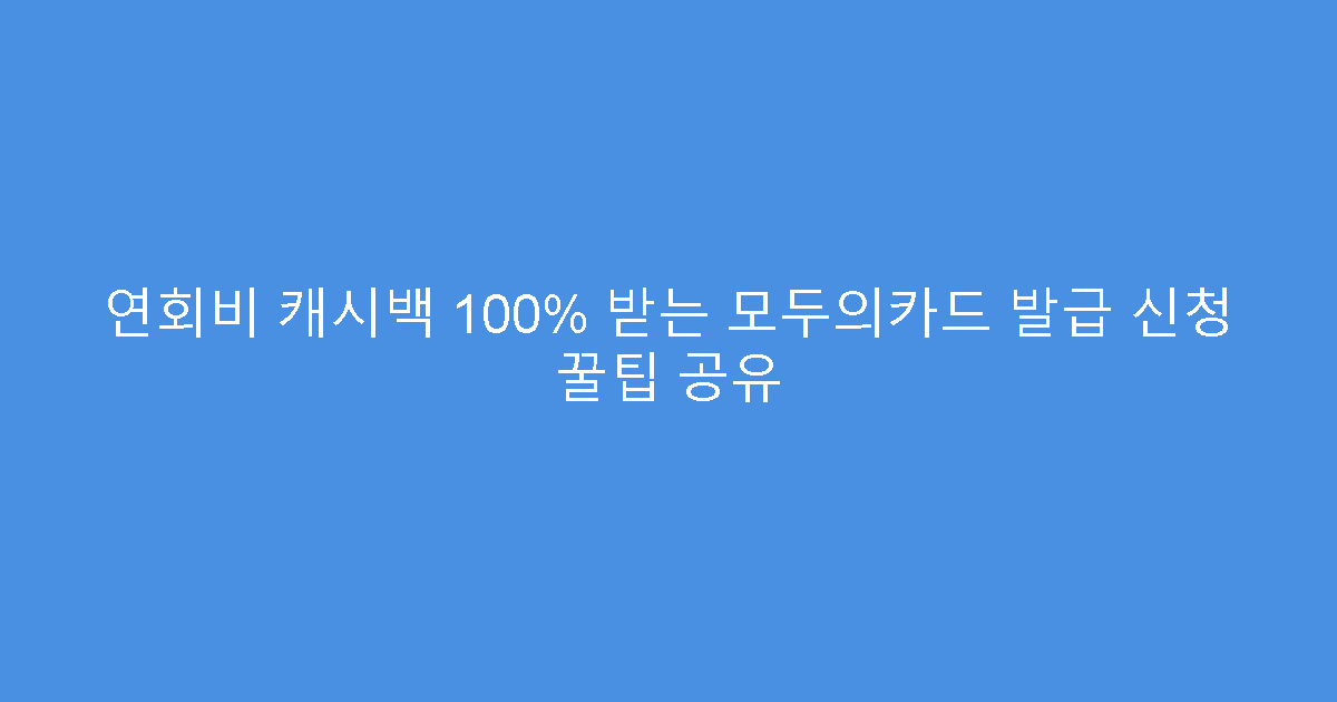 연회비 캐시백 100% 받는 모두의카드 발급 신청 꿀팁 공유