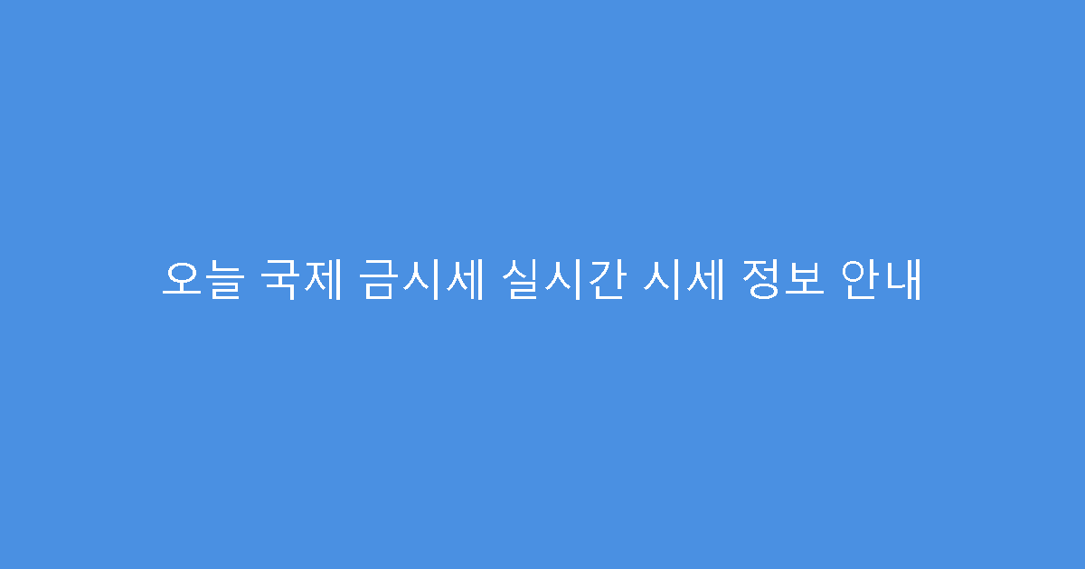 오늘 국제 금시세 실시간 시세 정보 안내