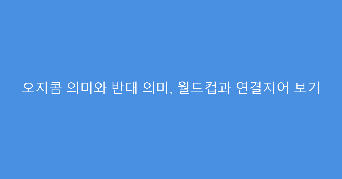 오지콤 의미와 반대 의미, 월드컵과 연결지어 보기