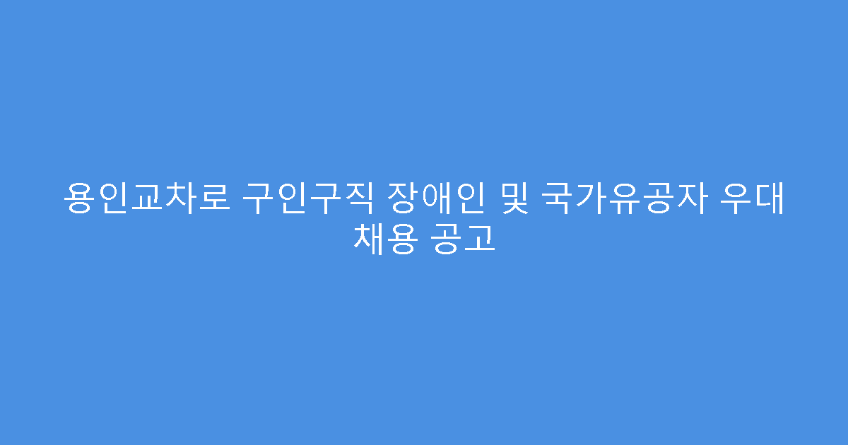 용인교차로 구인구직 장애인 및 국가유공자 우대 채용 공고