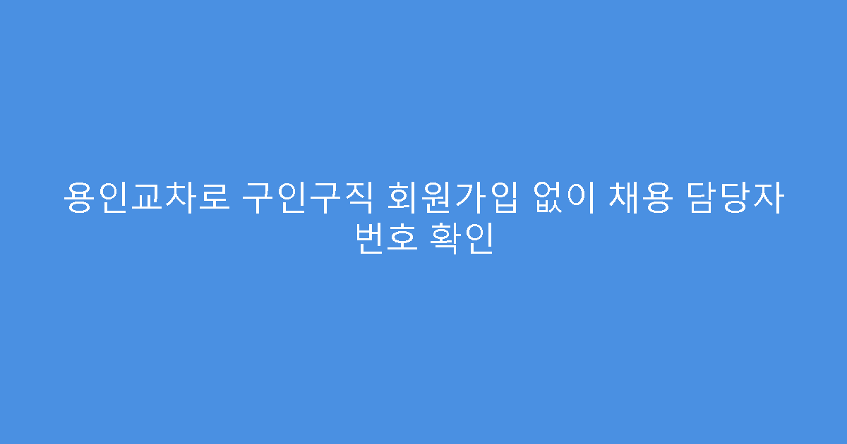 용인교차로 구인구직 회원가입 없이 채용 담당자 번호 확인