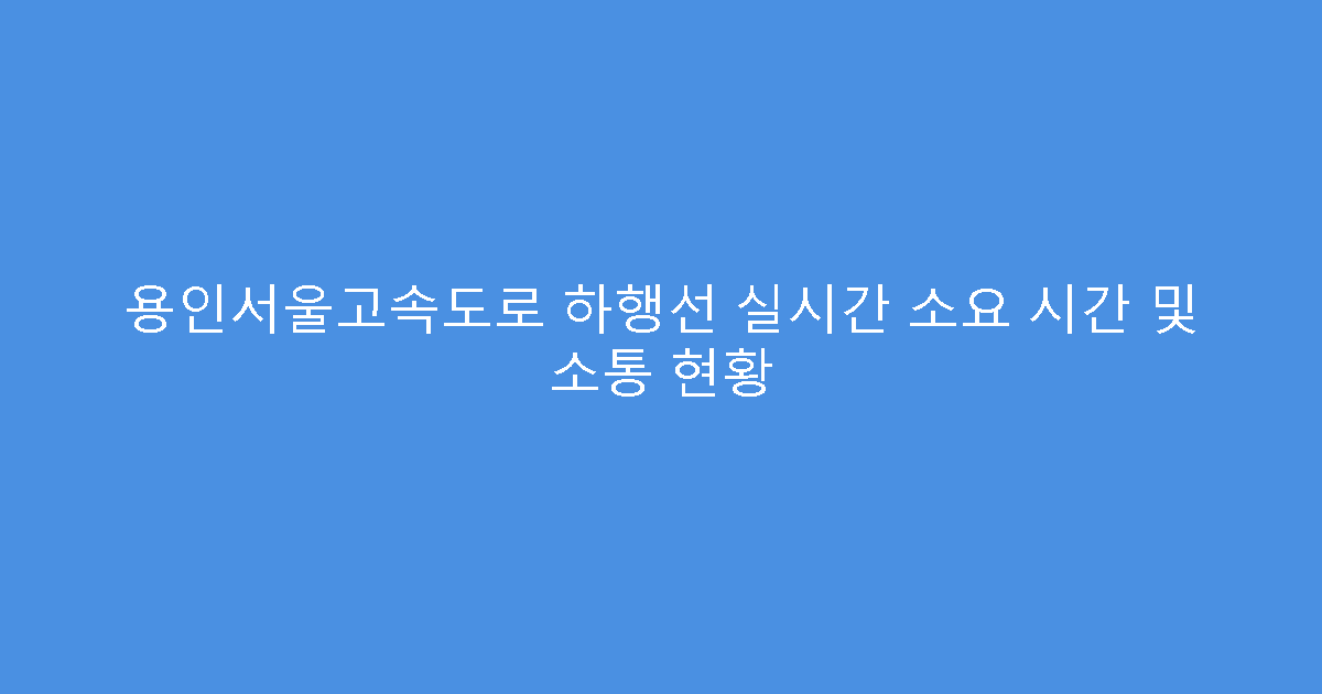 용인서울고속도로 하행선 실시간 소요 시간 및 소통 현황
