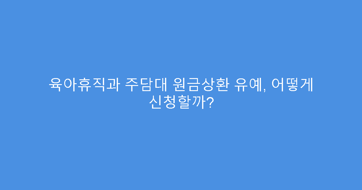육아휴직과 주담대 원금상환 유예, 어떻게 신청할까?