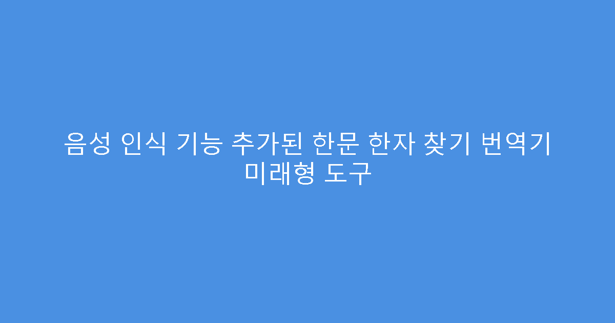 음성 인식 기능 추가된 한문 한자 찾기 번역기 미래형 도구