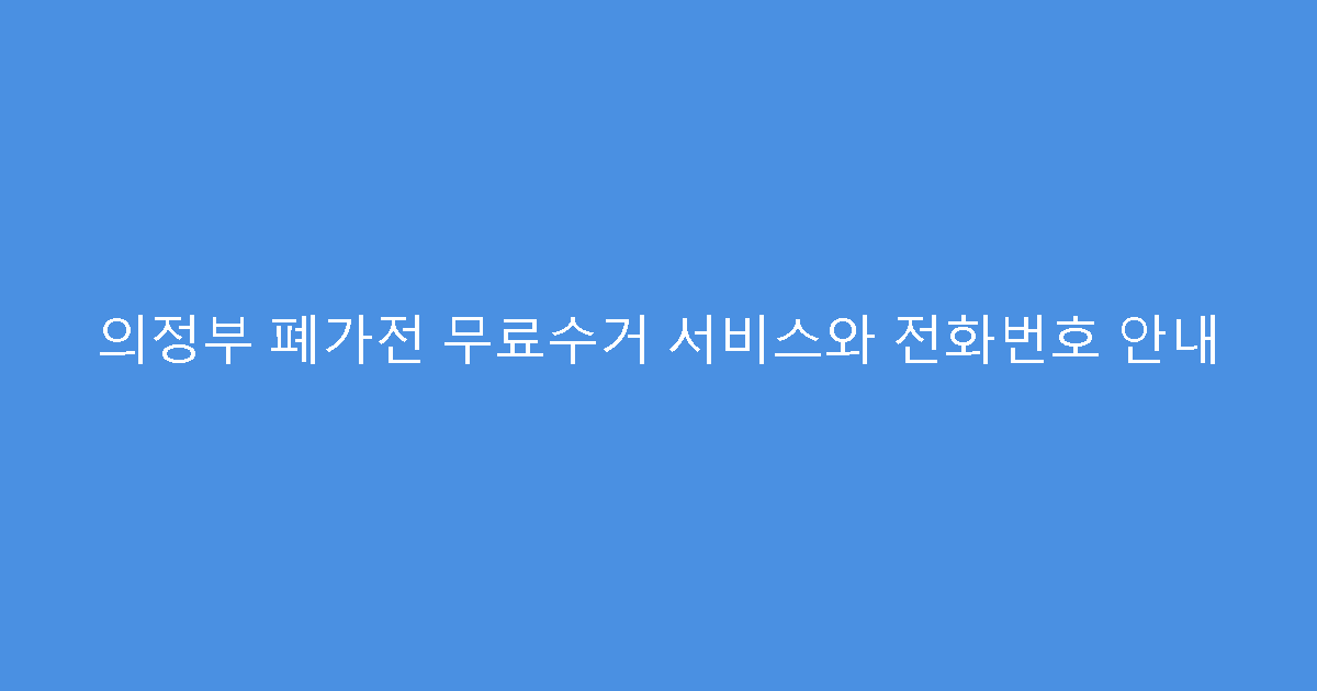 의정부 폐가전 무료수거 서비스와 전화번호 안내