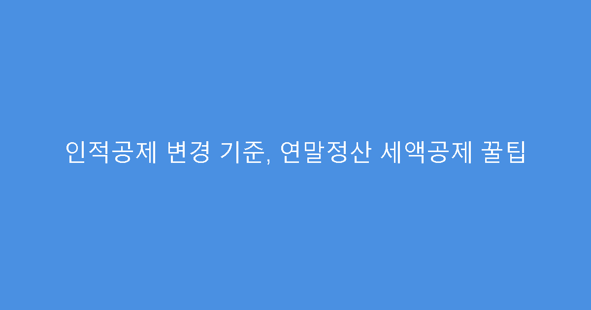인적공제 변경 기준, 연말정산 세액공제 꿀팁