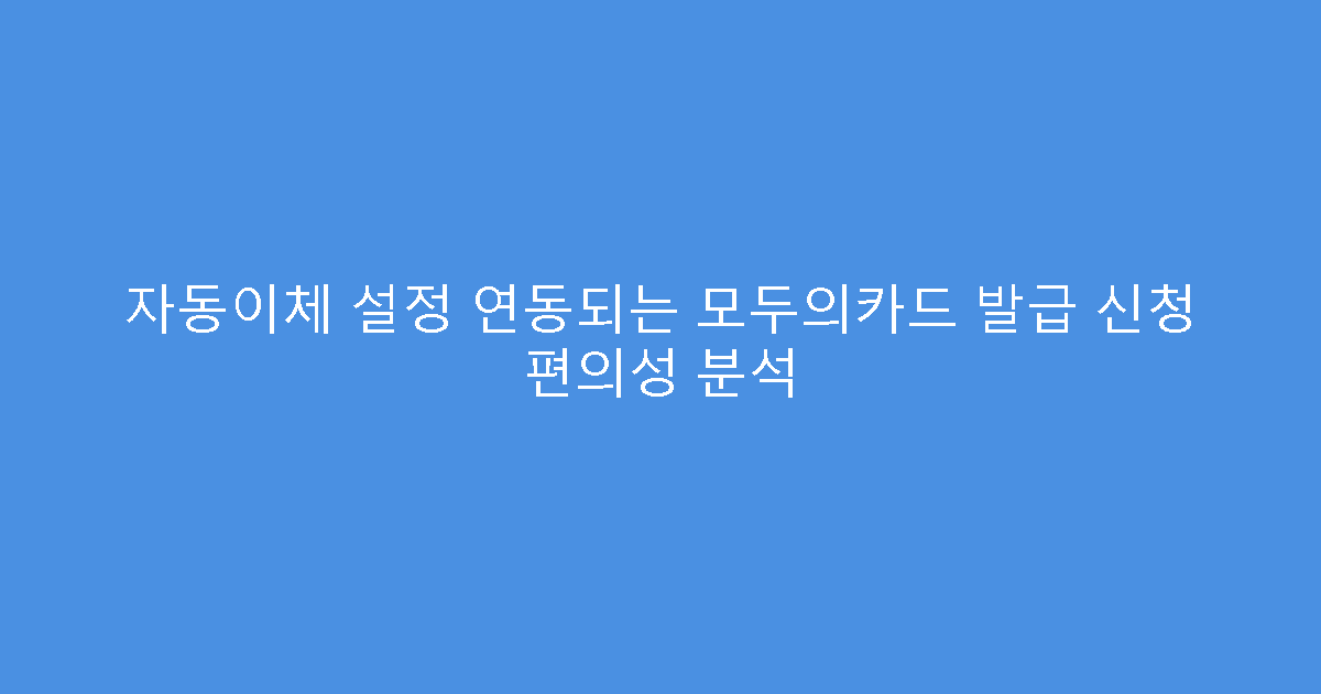 자동이체 설정 연동되는 모두의카드 발급 신청 편의성 분석