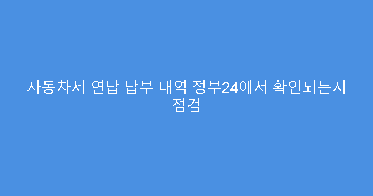 자동차세 연납 납부 내역 정부24에서 확인되는지 점검