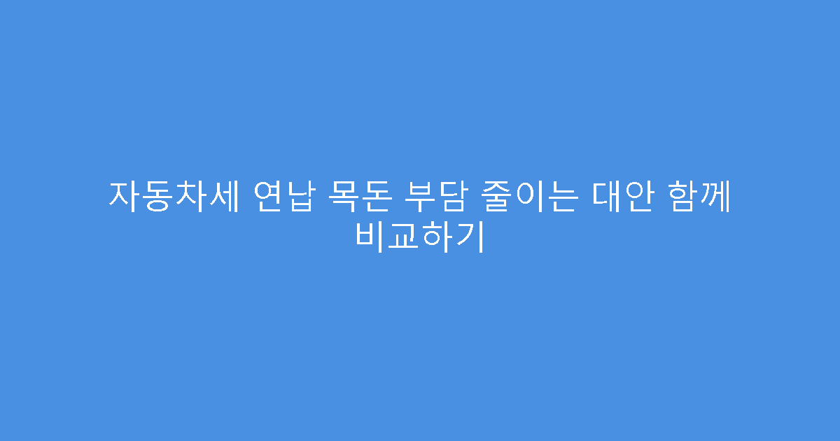 자동차세 연납 목돈 부담 줄이는 대안 함께 비교하기