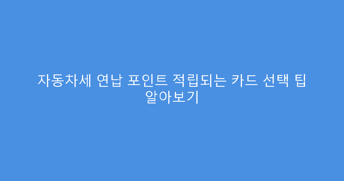 자동차세 연납 포인트 적립되는 카드 선택 팁 알아보기