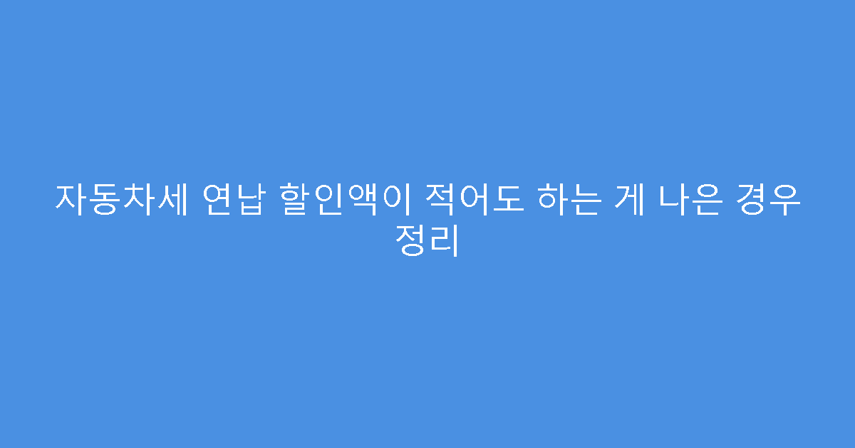 자동차세 연납 할인액이 적어도 하는 게 나은 경우 정리