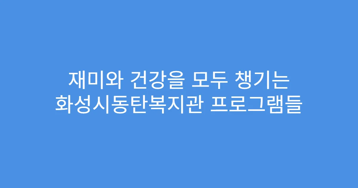 재미와 건강을 모두 챙기는 화성시동탄복지관 프로그램들