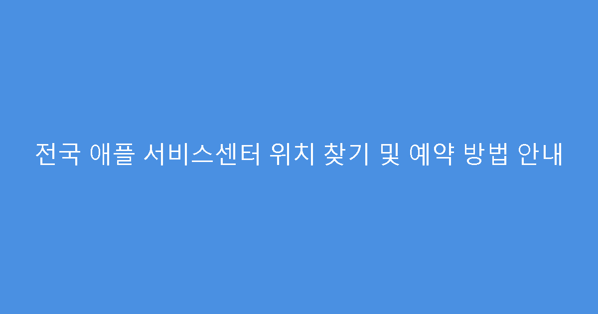 전국 애플 서비스센터 위치 찾기 및 예약 방법 안내