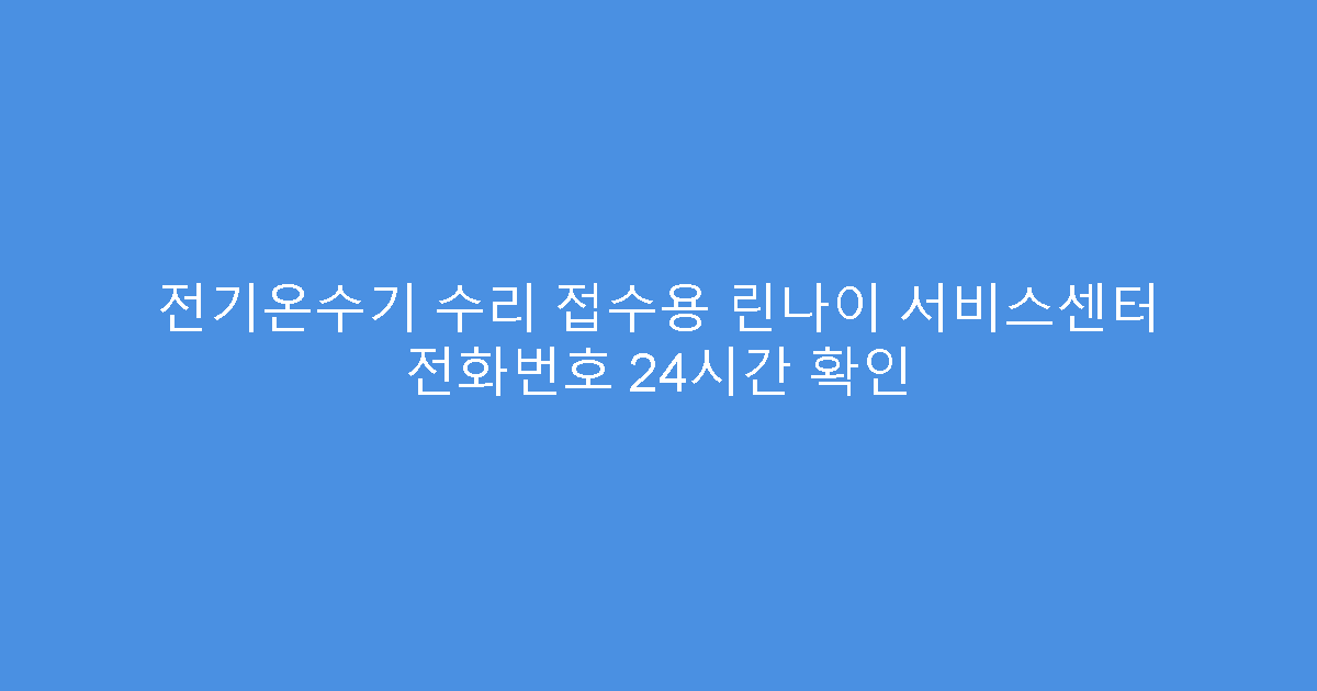 전기온수기 수리 접수용 린나이 서비스센터 전화번호 24시간 확인