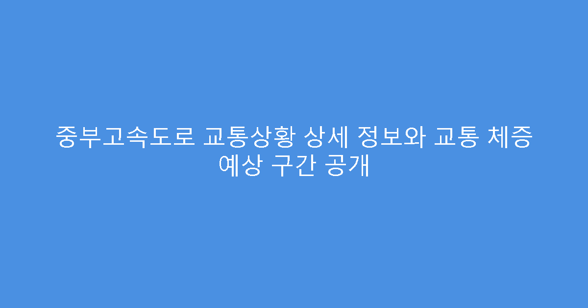 중부고속도로 교통상황 상세 정보와 교통 체증 예상 구간 공개