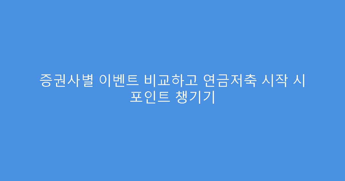 증권사별 이벤트 비교하고 연금저축 시작 시 포인트 챙기기