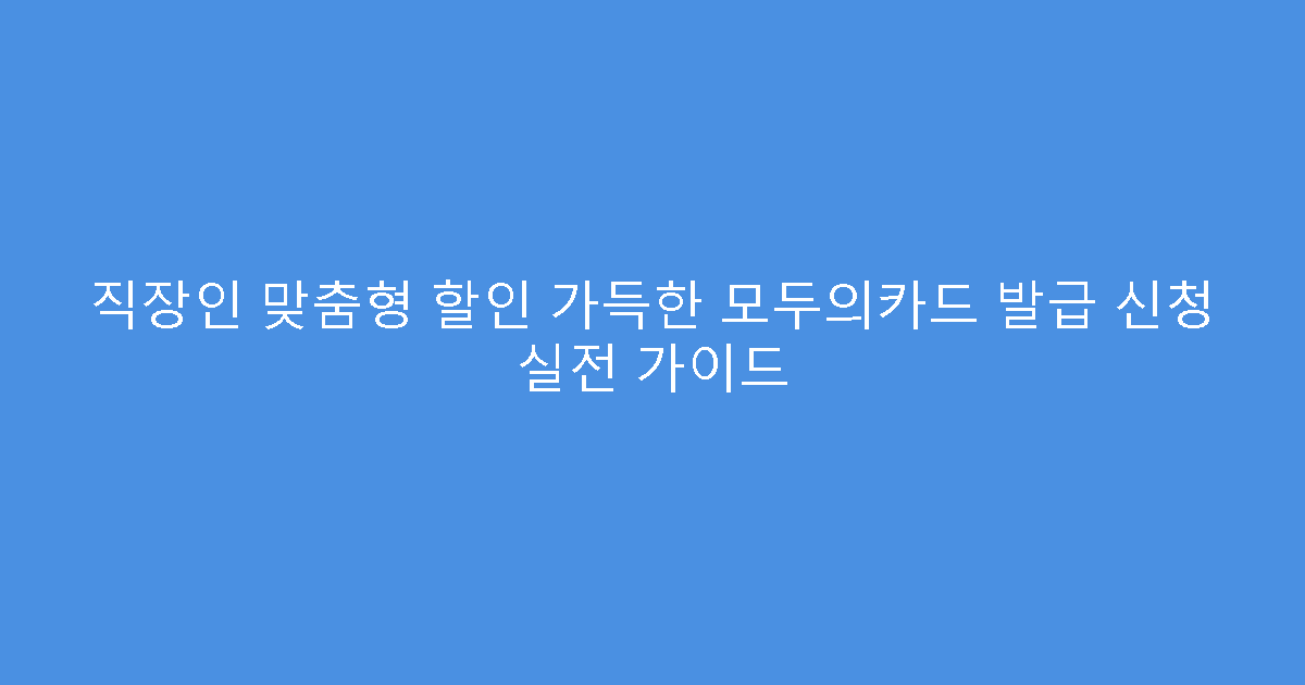 직장인 맞춤형 할인 가득한 모두의카드 발급 신청 실전 가이드