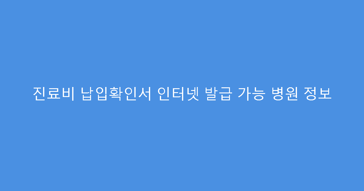 진료비 납입확인서 인터넷 발급 가능 병원 정보