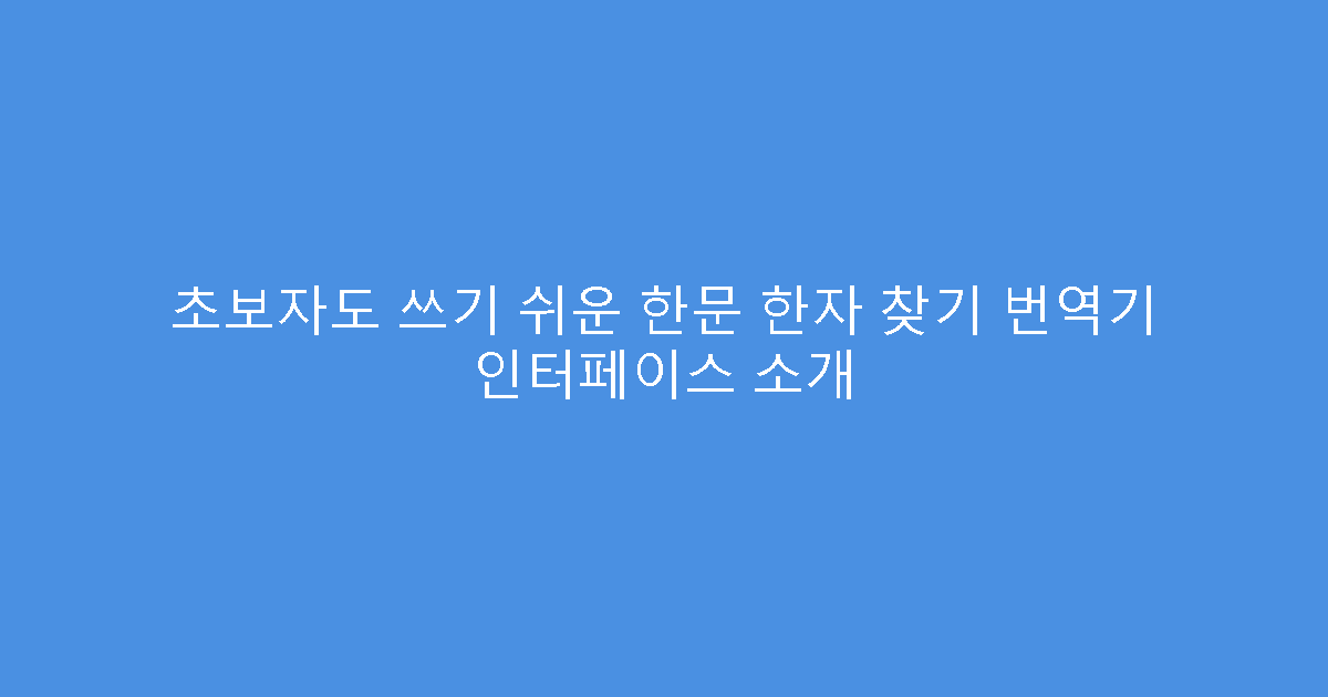 초보자도 쓰기 쉬운 한문 한자 찾기 번역기 인터페이스 소개