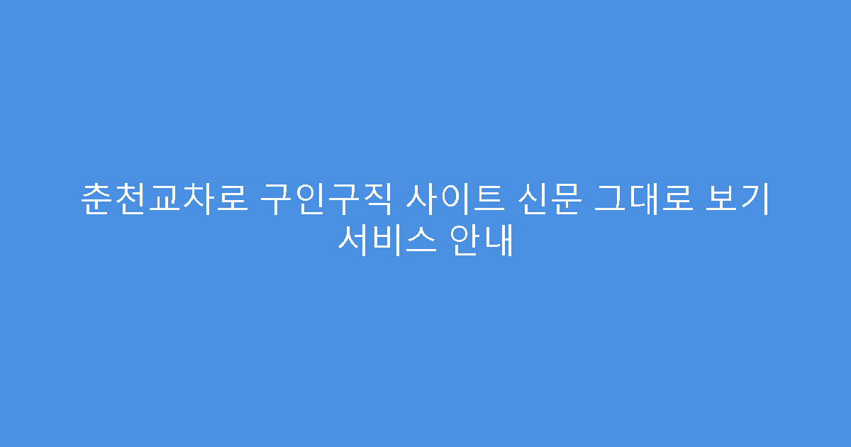 춘천교차로 구인구직 사이트 신문 그대로 보기 서비스 안내