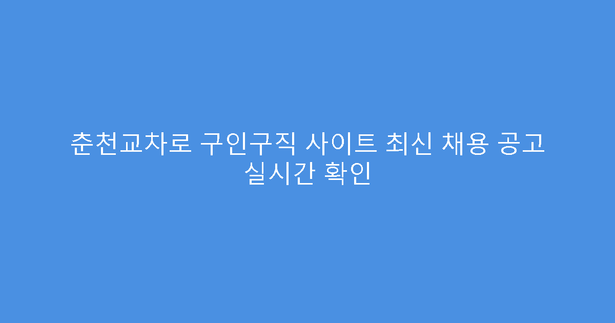 춘천교차로 구인구직 사이트 최신 채용 공고 실시간 확인