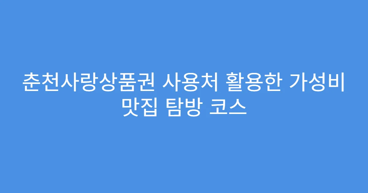 춘천사랑상품권 사용처 활용한 가성비 맛집 탐방 코스