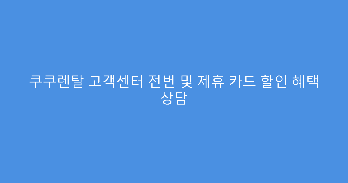 쿠쿠렌탈 고객센터 전번 및 제휴 카드 할인 혜택 상담