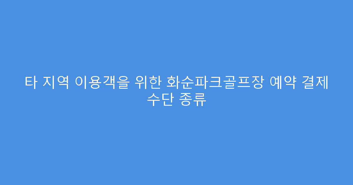 타 지역 이용객을 위한 화순파크골프장 예약 결제 수단 종류