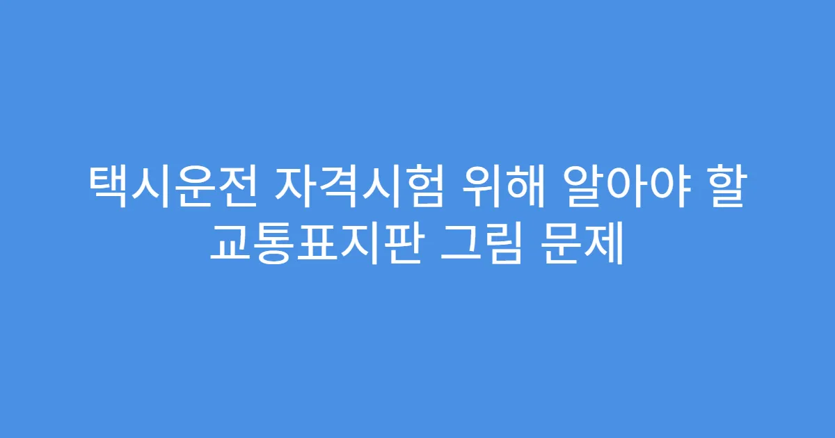 택시운전 자격시험 위해 알아야 할 교통표지판 그림 문제