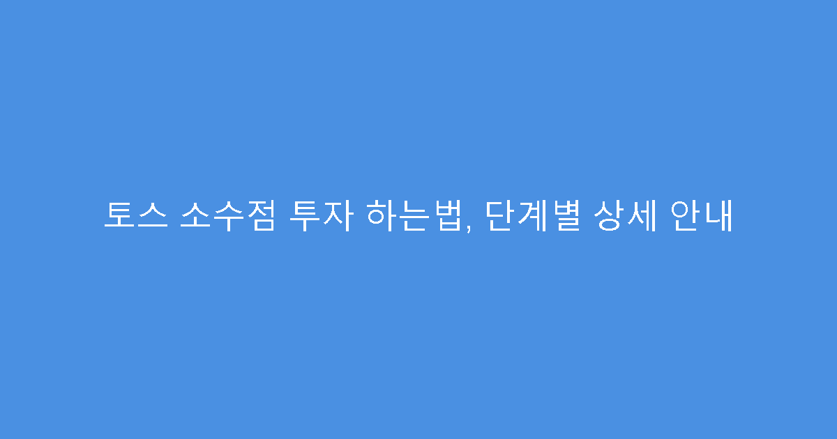 토스 소수점 투자 하는법, 단계별 상세 안내