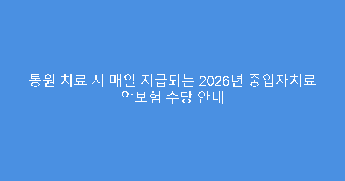 통원 치료 시 매일 지급되는 2026년 중입자치료 암보험 수당 안내
