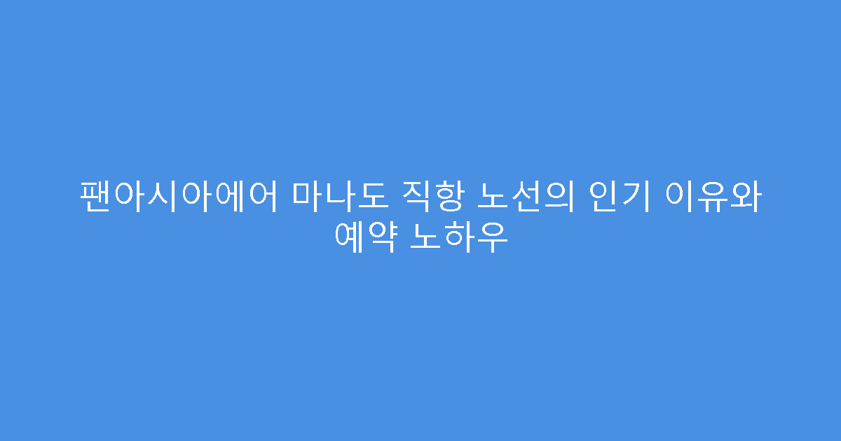 팬아시아에어 마나도 직항 노선의 인기 이유와 예약 노하우