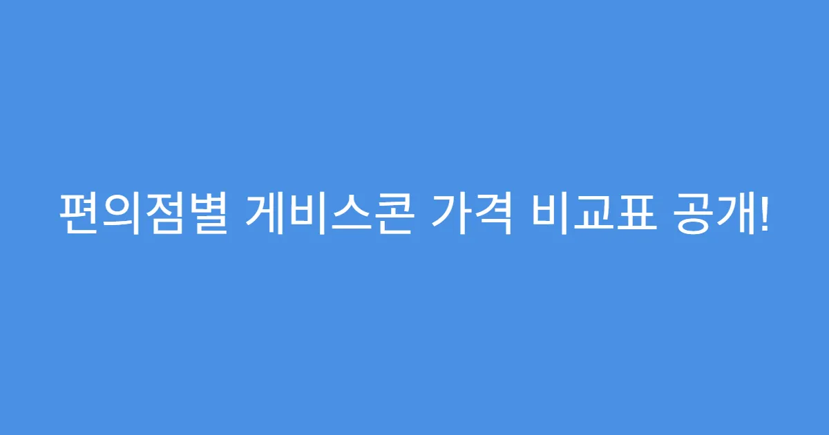 편의점별 게비스콘 가격 비교표 공개!