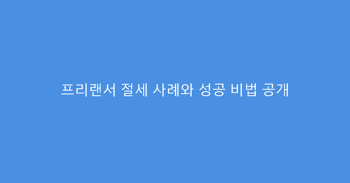 프리랜서 절세 사례와 성공 비법 공개