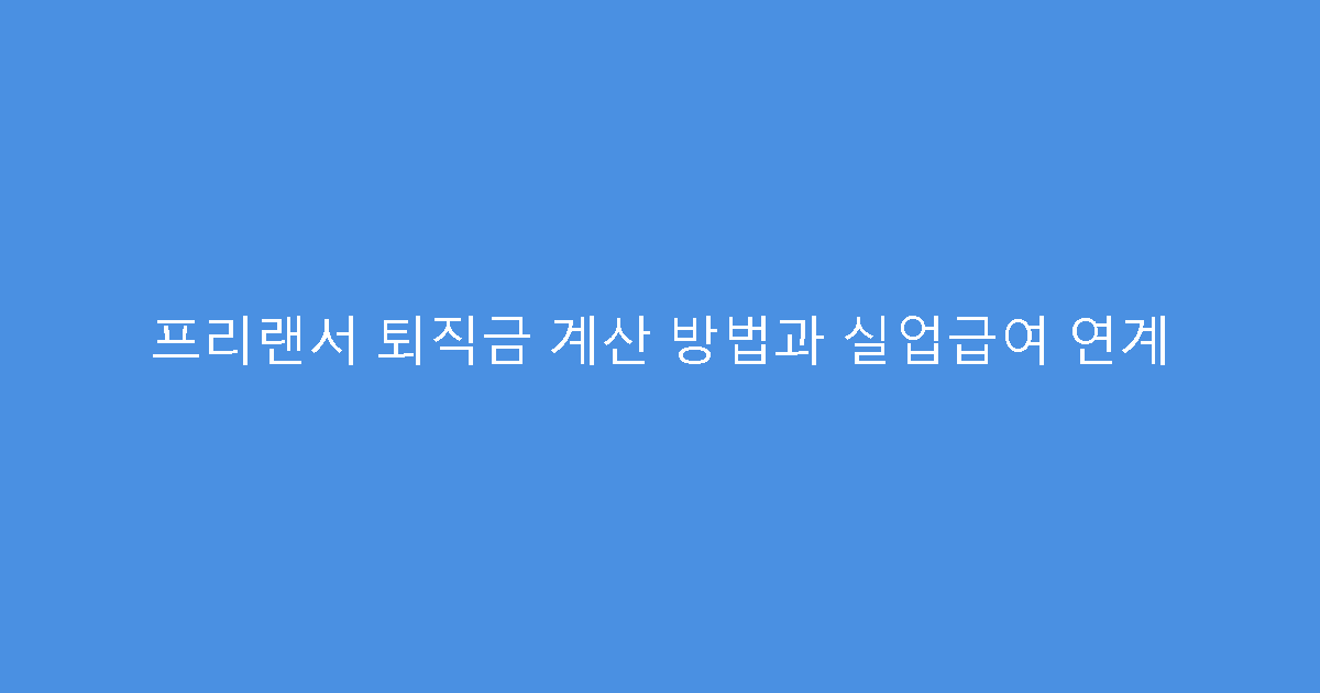 프리랜서 퇴직금 계산 방법과 실업급여 연계