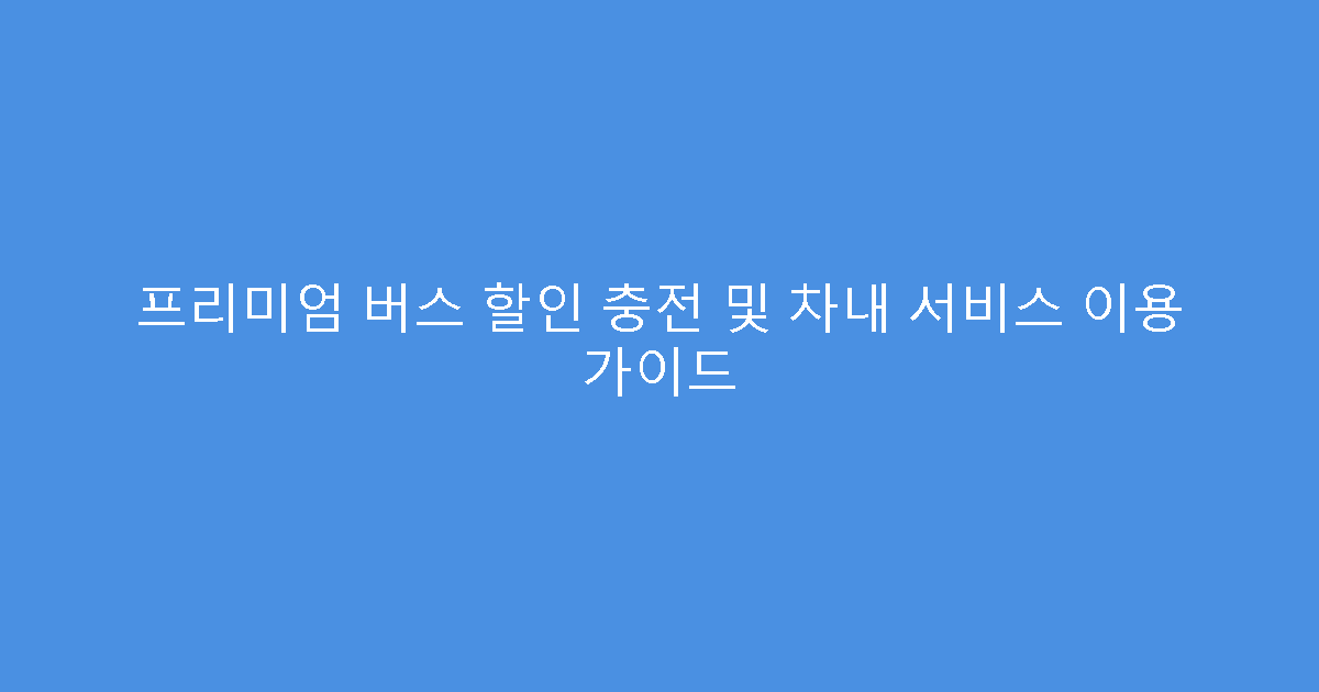 프리미엄 버스 할인 충전 및 차내 서비스 이용 가이드