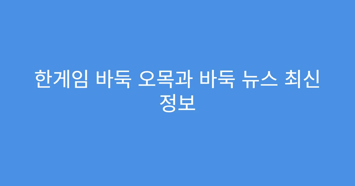 한게임 바둑 오목과 바둑 뉴스 최신 정보