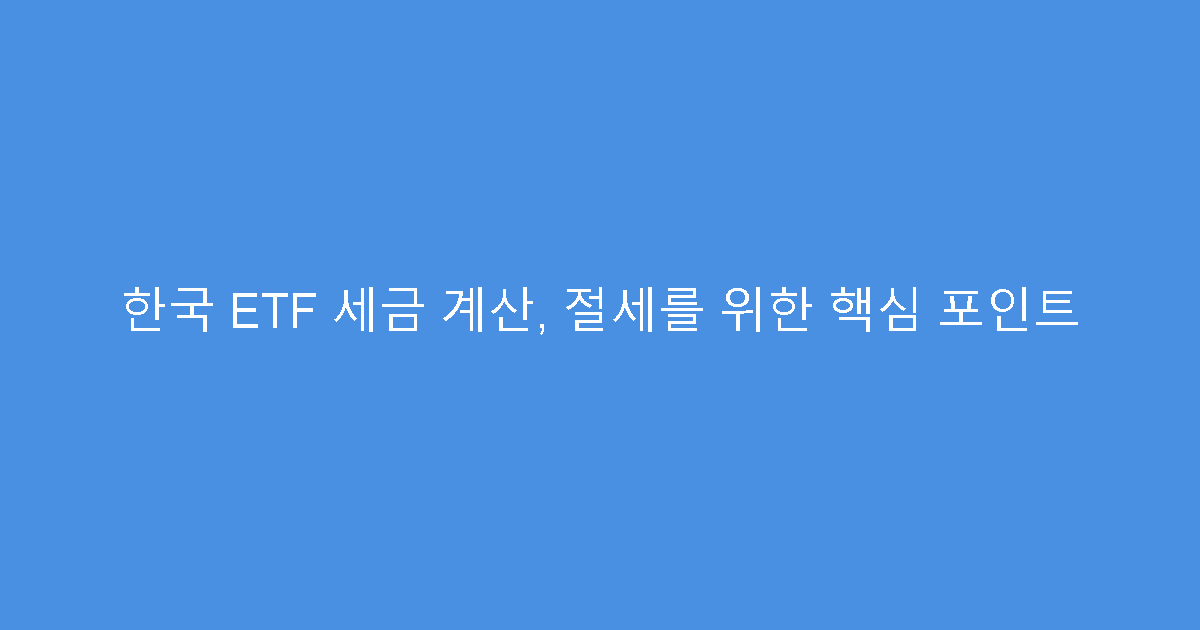 한국 ETF 세금 계산, 절세를 위한 핵심 포인트