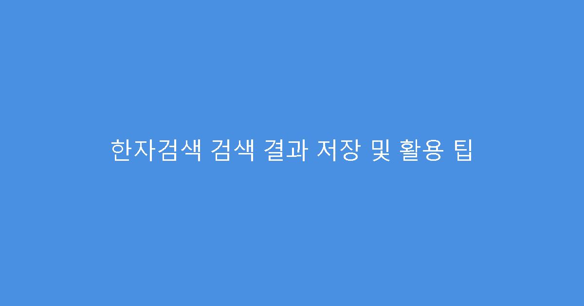 한자검색 검색 결과 저장 및 활용 팁