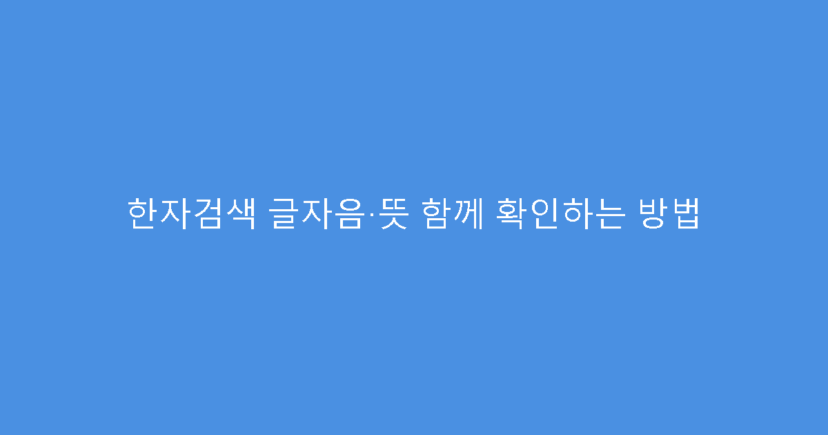 한자검색 글자음·뜻 함께 확인하는 방법