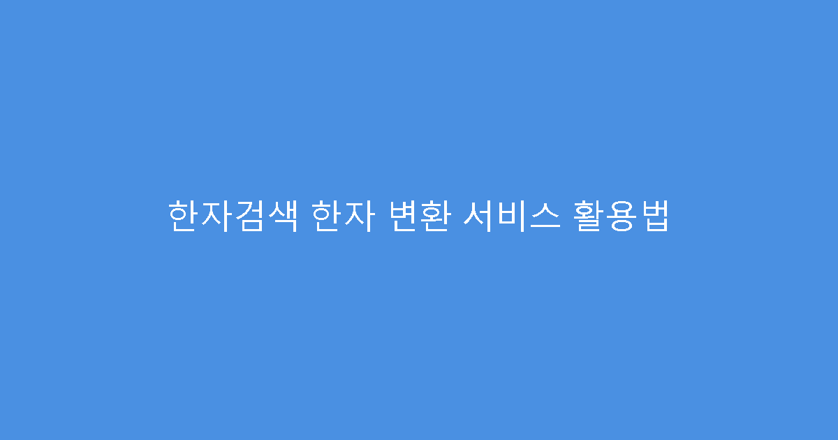 한자검색 한자 변환 서비스 활용법