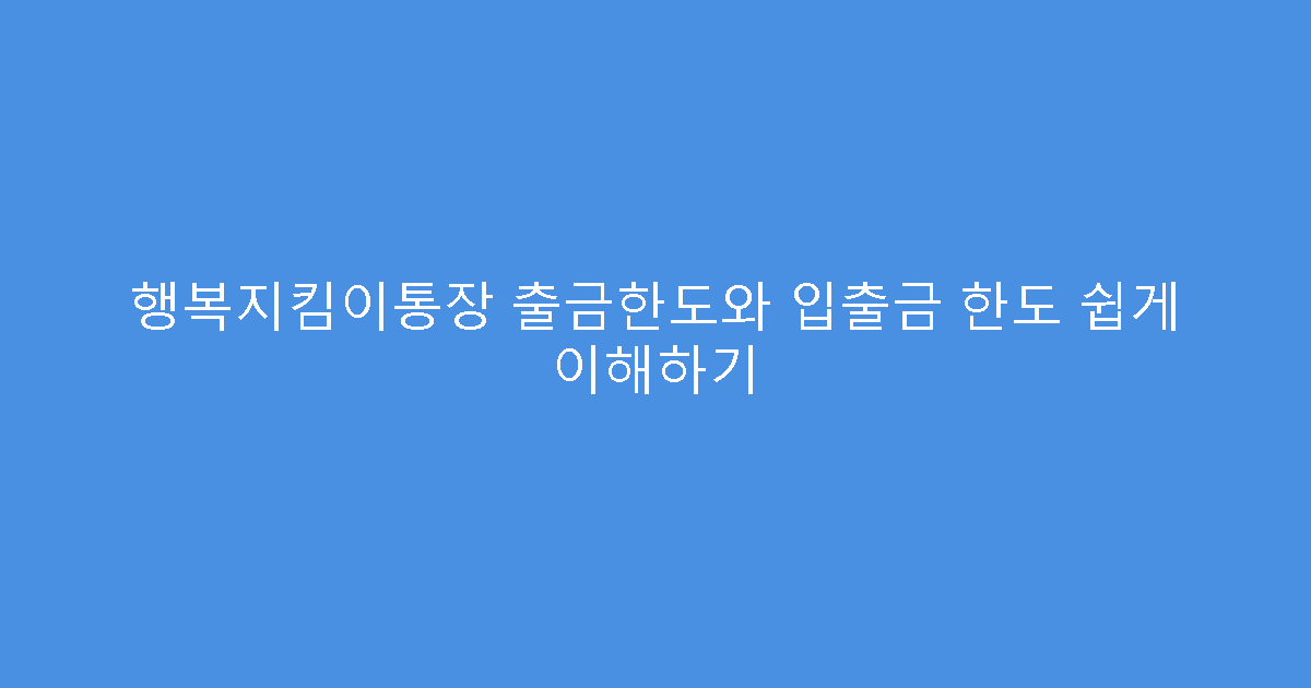 행복지킴이통장 출금한도와 입출금 한도 쉽게 이해하기