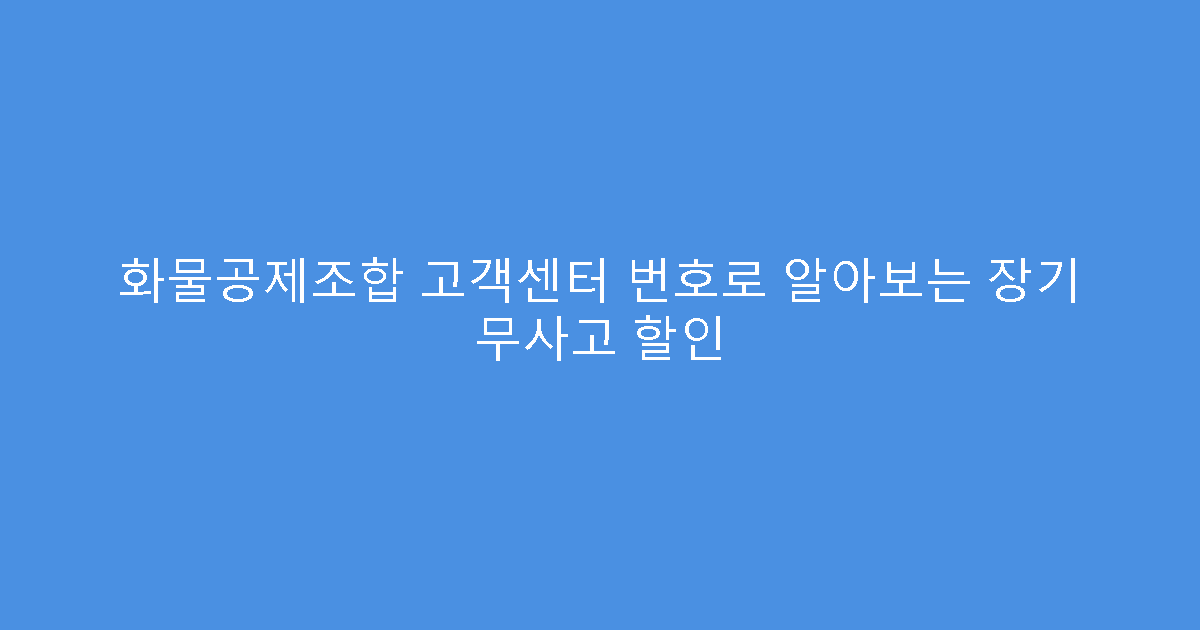 화물공제조합 고객센터 번호로 알아보는 장기 무사고 할인