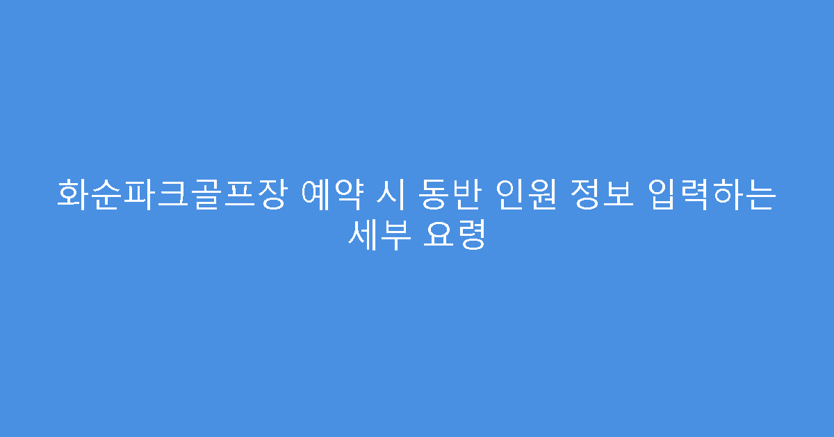 화순파크골프장 예약 시 동반 인원 정보 입력하는 세부 요령