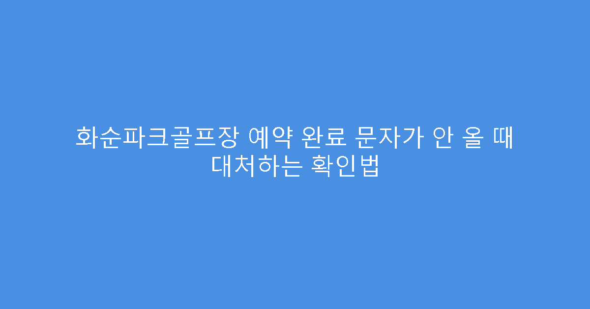 화순파크골프장 예약 완료 문자가 안 올 때 대처하는 확인법