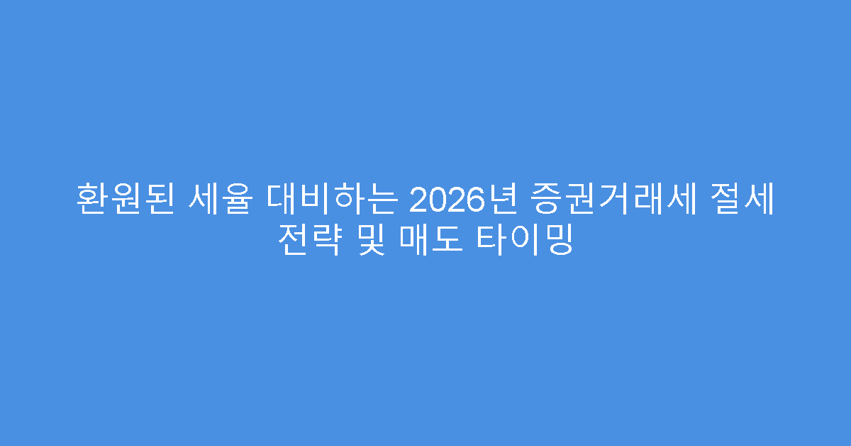 환원된 세율 대비하는 2026년 증권거래세 절세 전략 및 매도 타이밍