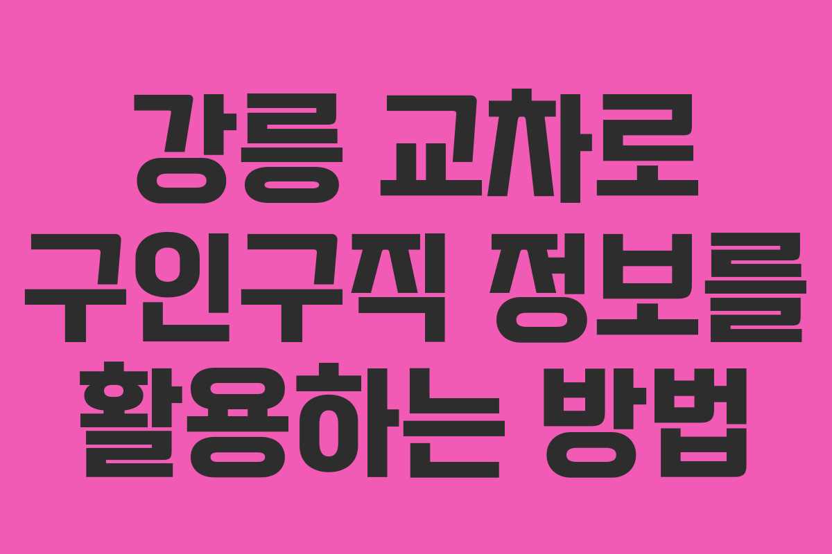 강릉 교차로 구인구직 정보를 활용하는 방법