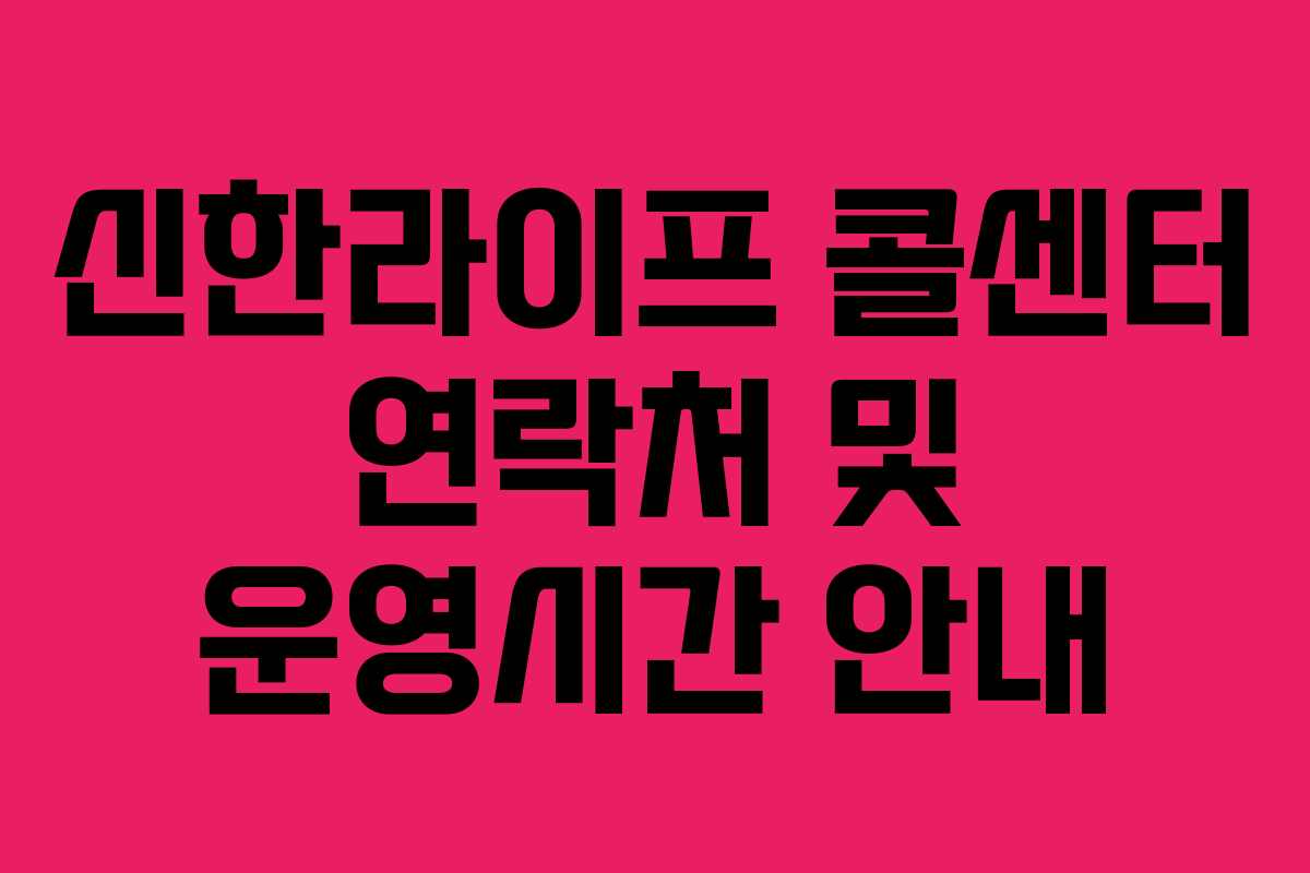 신한라이프 콜센터 연락처 및 운영시간 안내