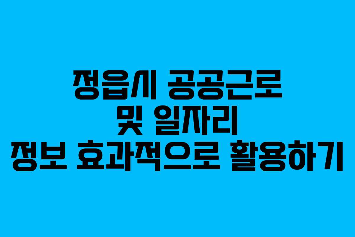 정읍시 공공근로 및 일자리 정보 효과적으로 활용하기