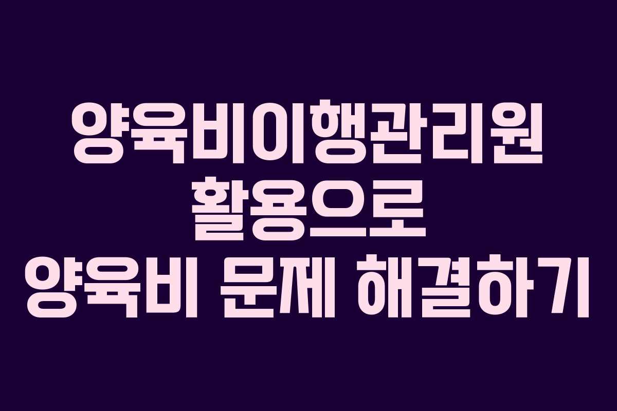 양육비이행관리원 활용으로 양육비 문제 해결하기